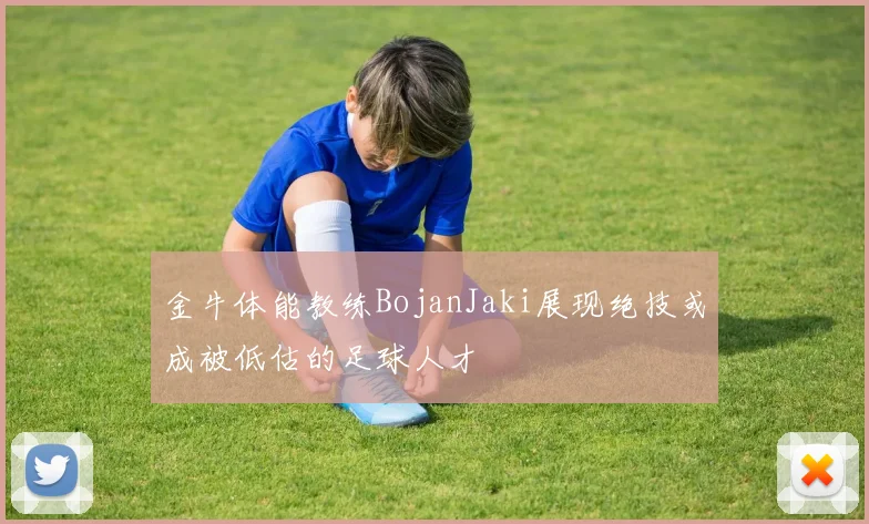 金牛体能教练BojanJaki展现绝技或成被低估的足球人才